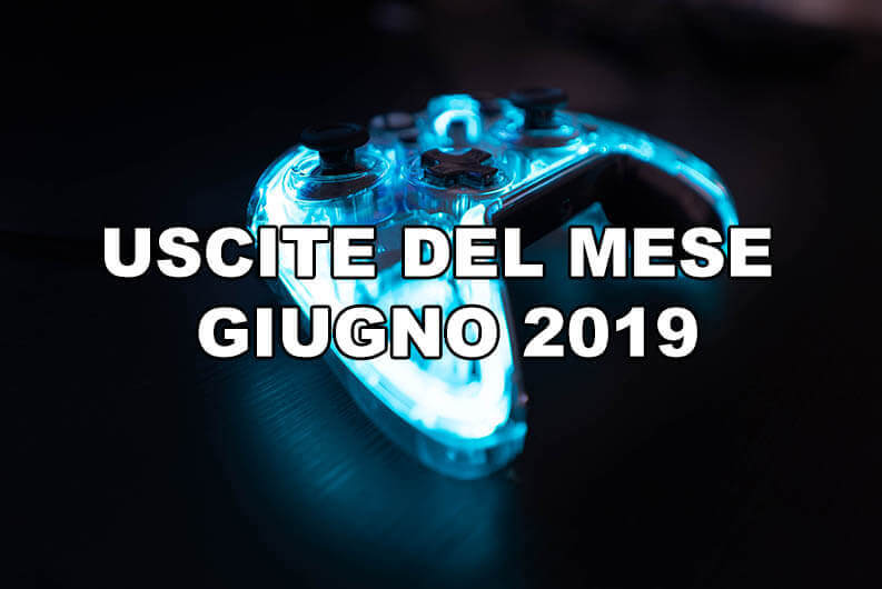 giochi in uscita giugno 2019